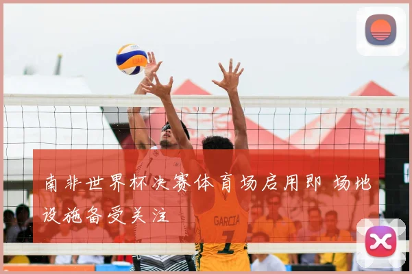 南非世界杯决赛体育场启用即 场地设施备受关注