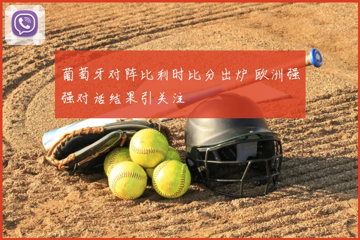 葡萄牙对阵比利时比分出炉 欧洲强强对话结果引关注