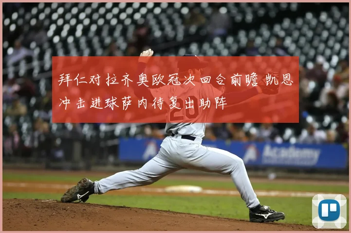 拜仁对拉齐奥欧冠次回合前瞻 凯恩冲击进球萨内待复出助阵