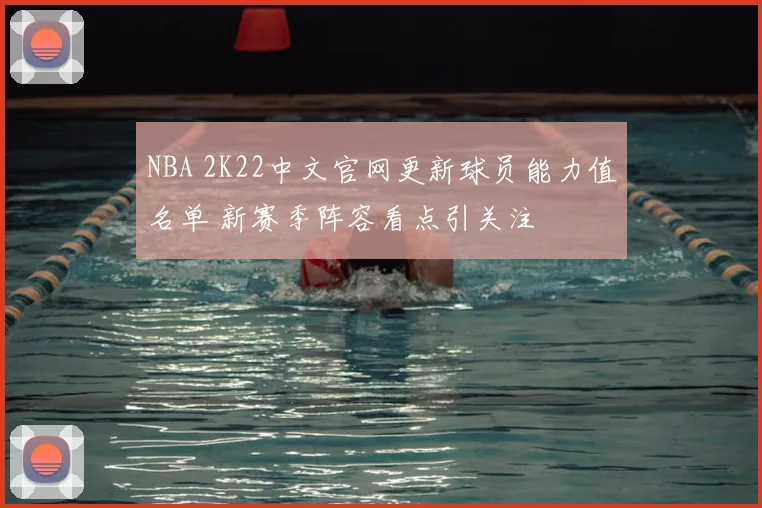 NBA 2K22中文官网更新球员能力值名单 新赛季阵容看点引关注